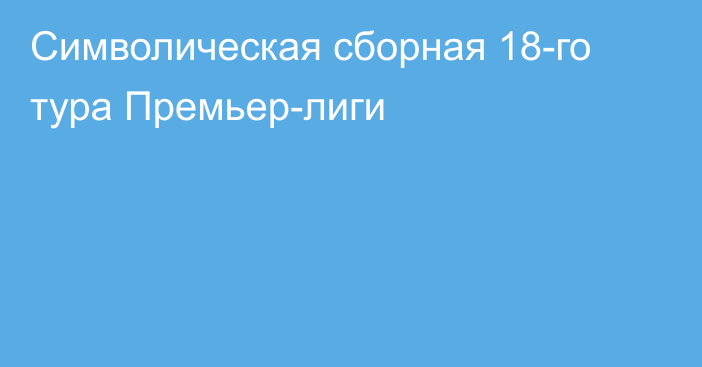 Символическая сборная 18-го тура Премьер-лиги