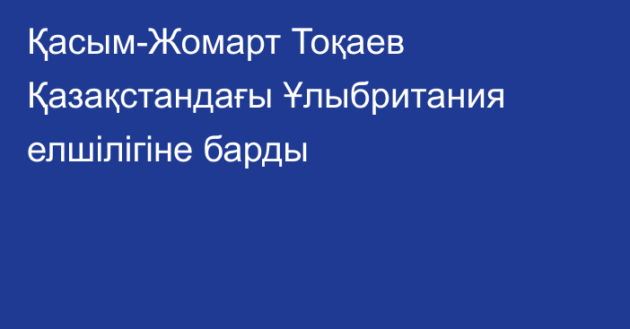 Қасым-Жомарт Тоқаев Қазақстандағы Ұлыбритания елшілігіне барды