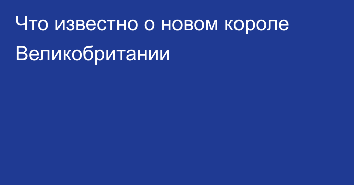 Что известно о новом короле Великобритании