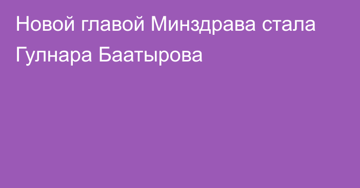 Новой главой Минздрава стала Гулнара Баатырова