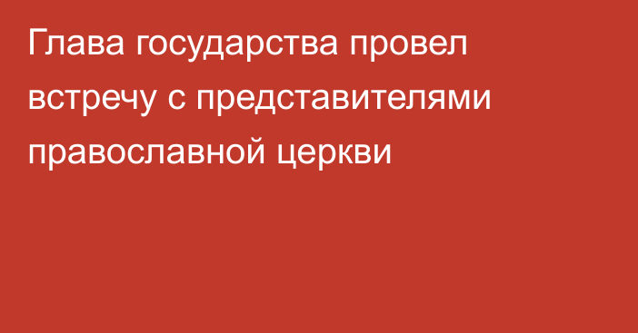 Глава государства провел встречу с представителями православной церкви