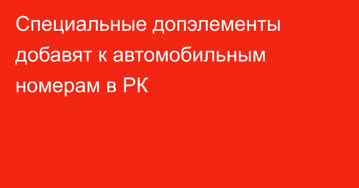 Специальные допэлементы добавят к автомобильным номерам в РК