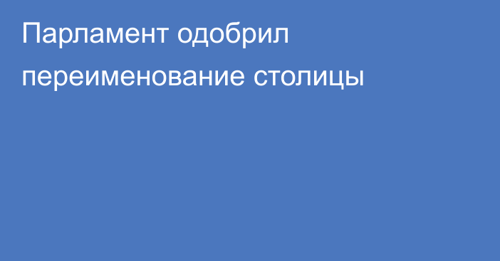 Парламент одобрил переименование столицы