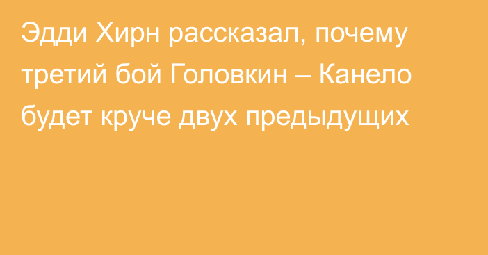 Эдди Хирн рассказал, почему третий бой Головкин – Канело будет круче двух предыдущих