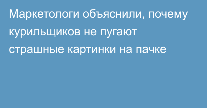 Маркетологи объяснили, почему курильщиков не пугают страшные картинки на пачке