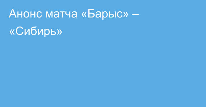 Анонс матча «Барыс» – «Сибирь»