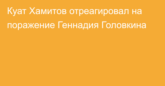 Куат Хамитов отреагировал на поражение Геннадия Головкина