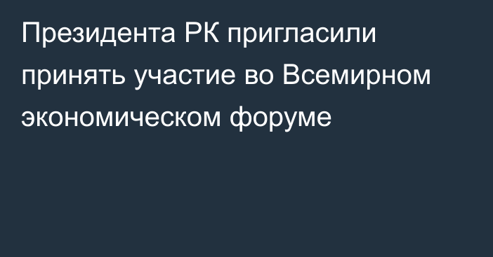 Президента РК пригласили принять участие во Всемирном экономическом форуме