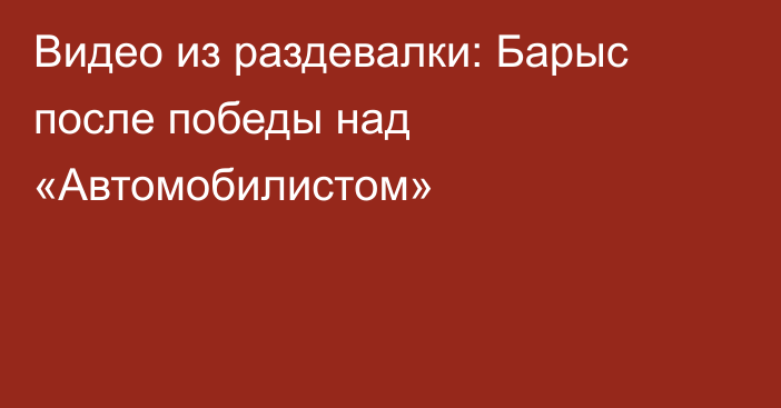 Видео из раздевалки: Барыс после победы над «Автомобилистом»