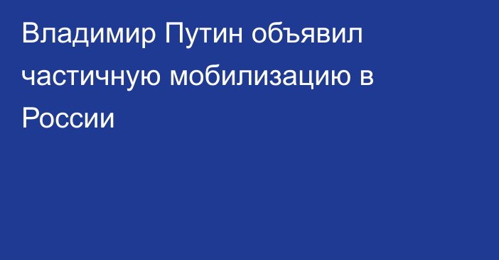 Владимир Путин объявил частичную мобилизацию в России