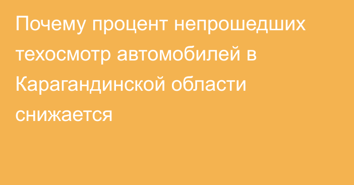 Почему процент непрошедших техосмотр автомобилей в Карагандинской области снижается