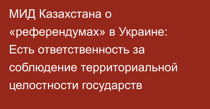 МИД Казахстана о «референдумах» в Украине: Есть ответственность за соблюдение территориальной целостности государств