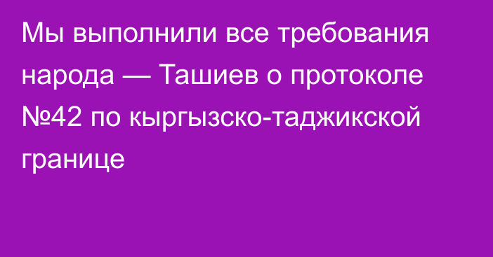 Мы выполнили все требования народа — Ташиев о протоколе №42 по кыргызско-таджикской границе