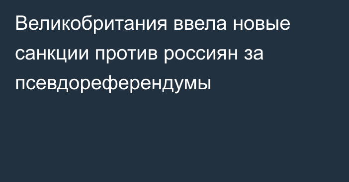 Великобритания ввела новые санкции против россиян за псевдореферендумы