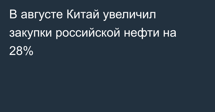 В августе Китай увеличил закупки российской нефти на 28%