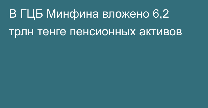 В ГЦБ Минфина вложено 6,2 трлн тенге пенсионных активов