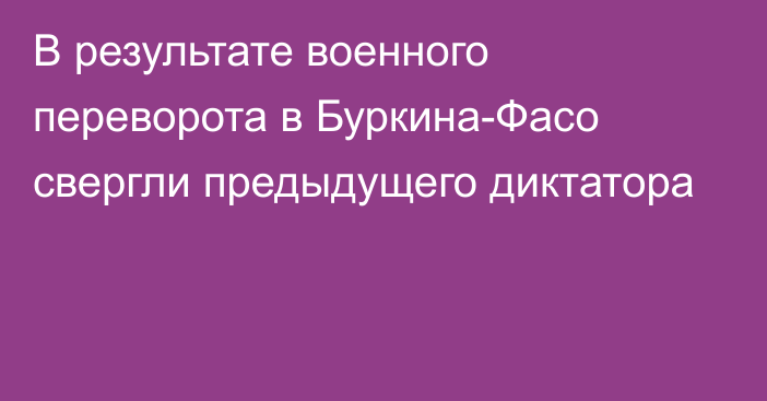 В результате военного переворота в Буркина-Фасо свергли предыдущего диктатора