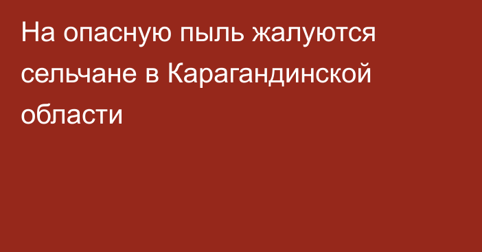 На опасную пыль жалуются сельчане в Карагандинской области