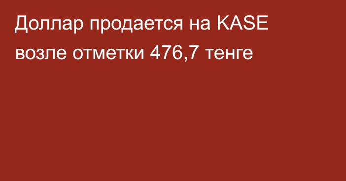 Доллар продается на KASE возле отметки 476,7 тенге