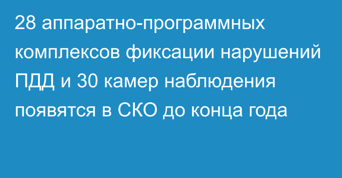 28 аппаратно-программных комплексов фиксации нарушений ПДД и 30 камер наблюдения появятся в СКО до конца года