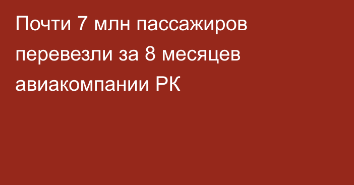 Почти 7 млн пассажиров перевезли за 8 месяцев авиакомпании РК