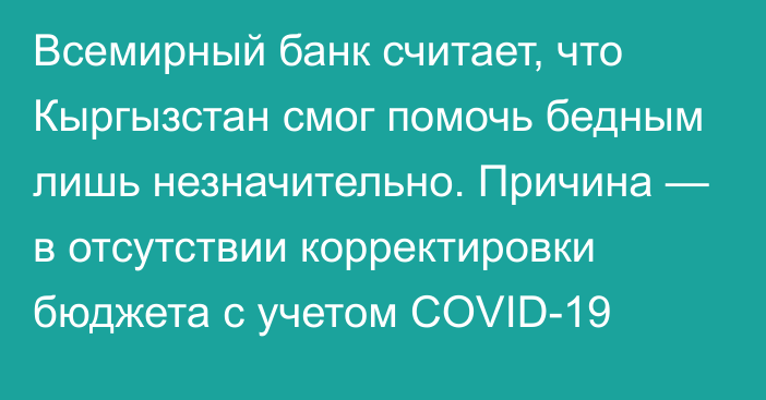 Всемирный банк считает, что Кыргызстан смог помочь бедным лишь незначительно. Причина — в отсутствии корректировки бюджета с учетом COVID-19