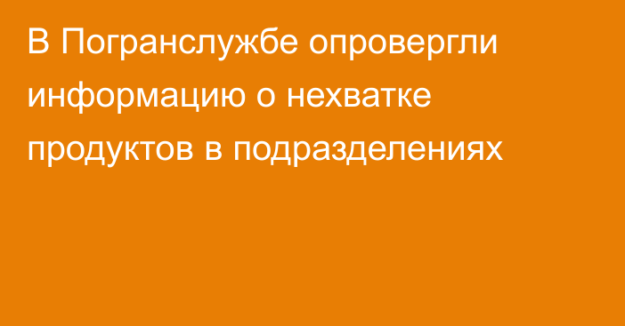 В Погранслужбе опровергли информацию о нехватке продуктов в подразделениях