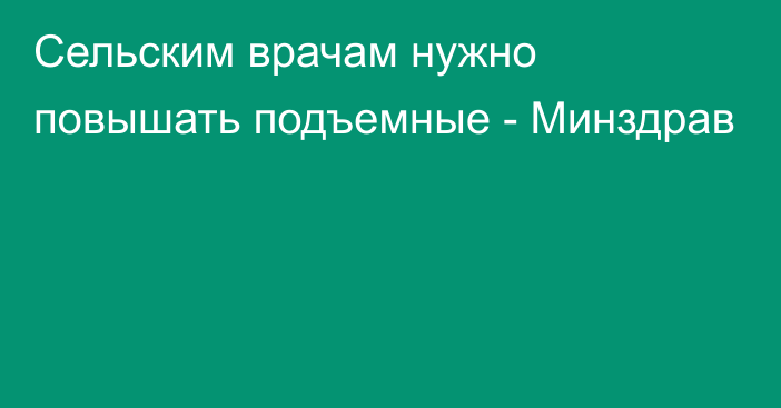 Сельским врачам нужно повышать подъемные - Минздрав