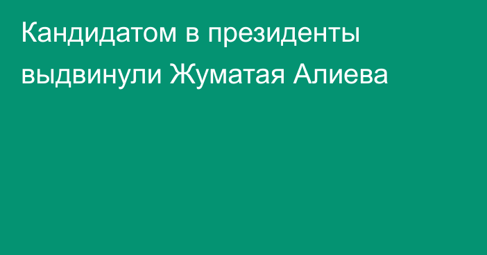 Кандидатом в президенты выдвинули Жуматая Алиева