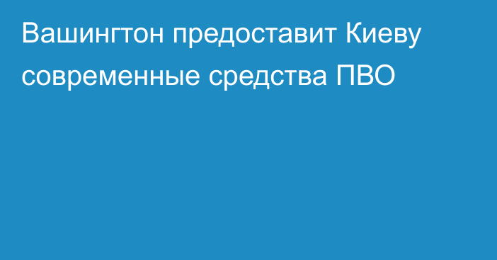 Вашингтон предоставит Киеву современные средства ПВО