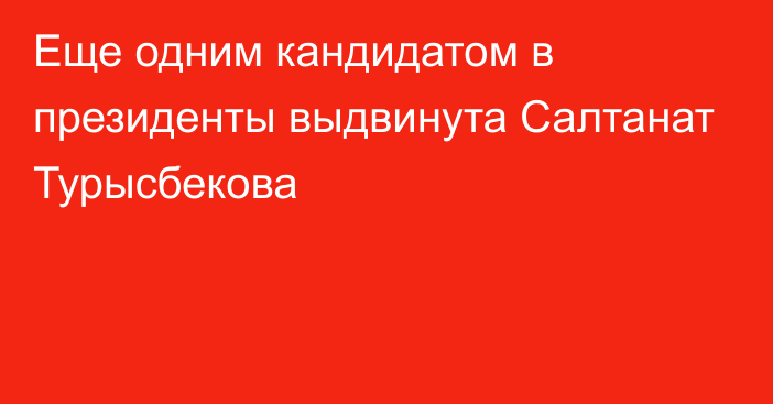 Еще одним кандидатом в президенты выдвинута Салтанат Турысбекова