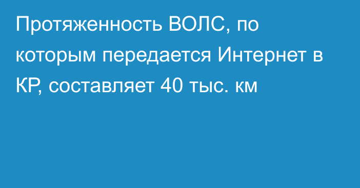 Протяженность ВОЛС, по которым передается Интернет в КР, составляет 40 тыс. км