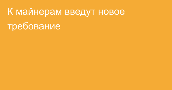 К майнерам введут новое требование