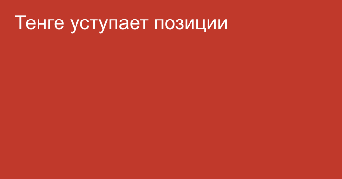 Тенге уступает позиции 