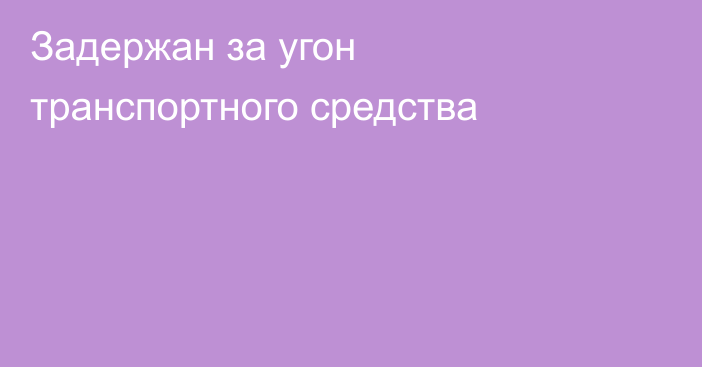 Задержан за угон транспортного средства