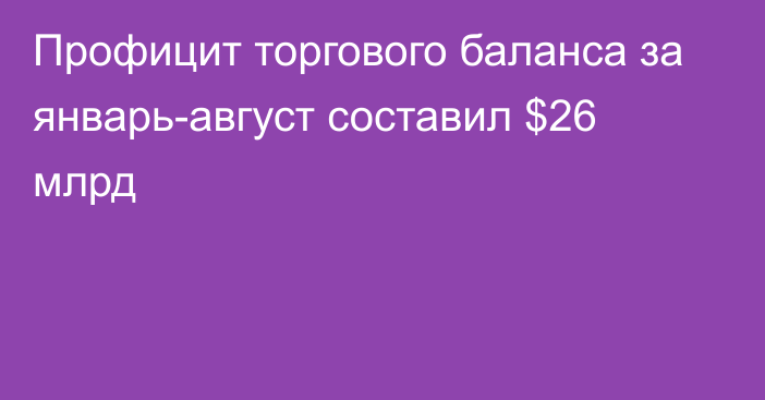 Профицит торгового баланса за январь-август составил $26 млрд