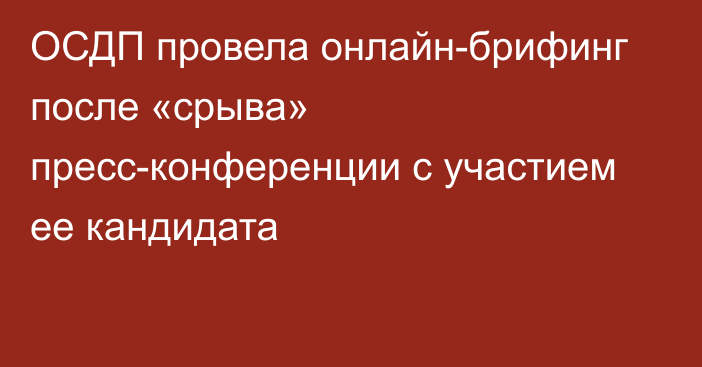 ОСДП провела онлайн-брифинг после «срыва» пресс-конференции с участием ее кандидата