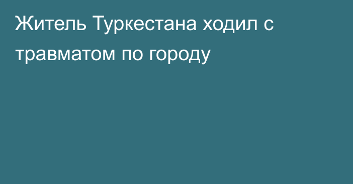 Житель Туркестана ходил с травматом по городу