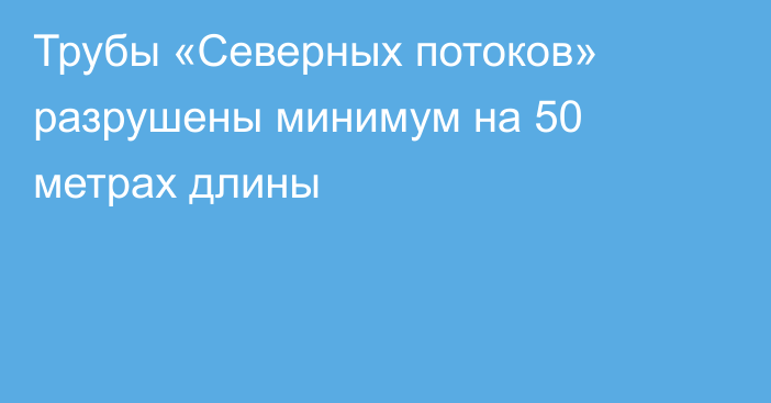 Трубы «Северных потоков» разрушены минимум на 50 метрах длины