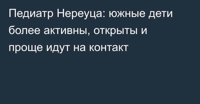 Педиатр Нереуца: южные дети более активны, открыты и проще идут на контакт