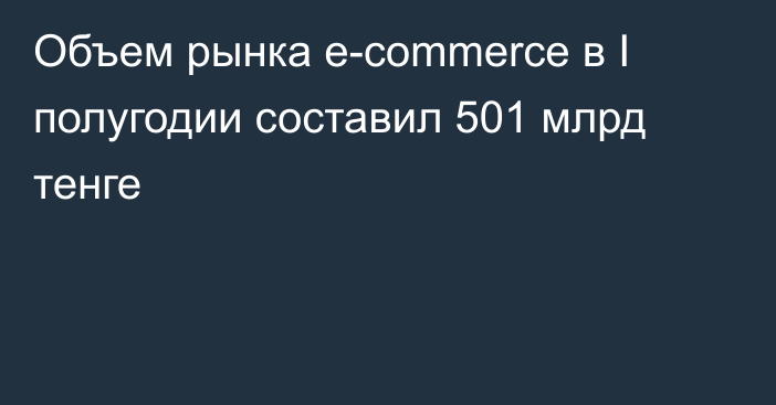 Объем рынка e-commerce в I полугодии составил 501 млрд тенге