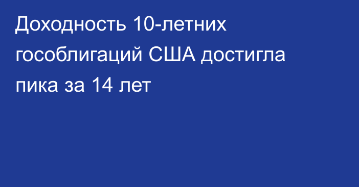 Доходность 10-летних гособлигаций США достигла пика за 14 лет