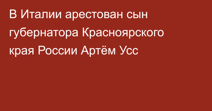 В Италии арестован сын губернатора Красноярского края России Артём Усс