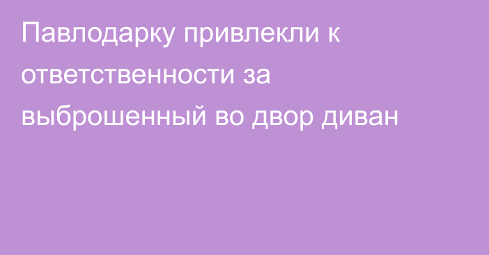 Павлодарку привлекли к ответственности за выброшенный во двор диван