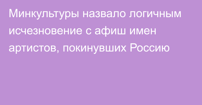 Минкультуры назвало логичным исчезновение с афиш имен артистов, покинувших Россию