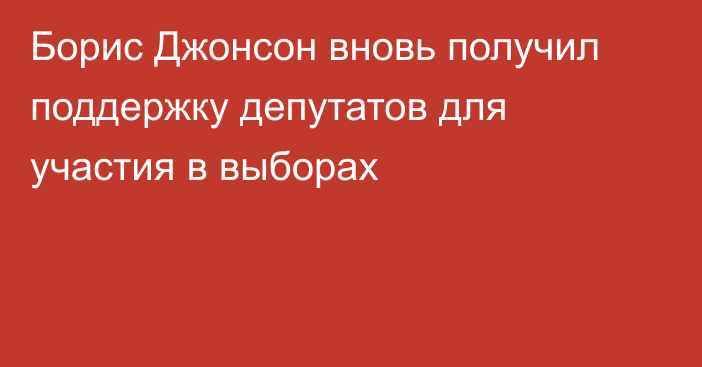 Борис Джонсон вновь получил поддержку депутатов для участия в выборах