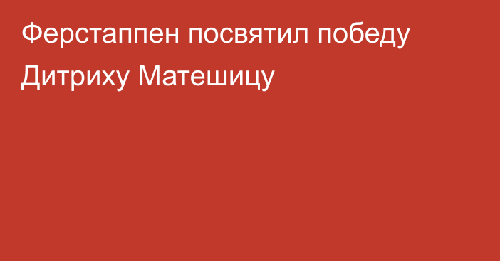 Ферстаппен посвятил победу Дитриху Матешицу