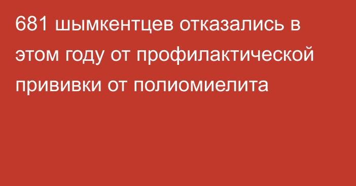 681 шымкентцев отказались в этом году от профилактической прививки от полиомиелита