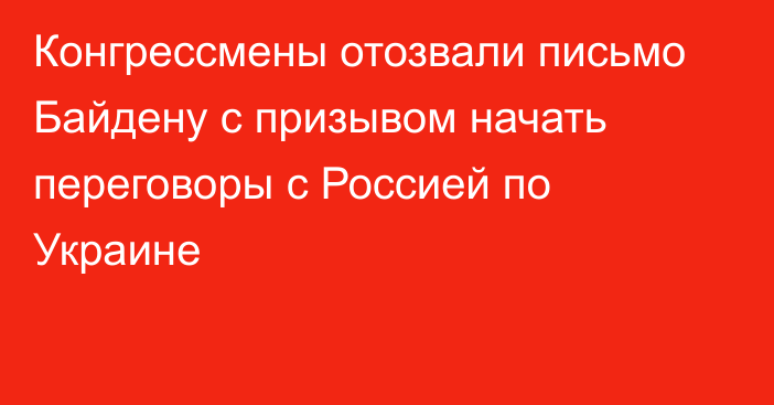 Конгрессмены отозвали письмо Байдену с призывом начать переговоры с Россией по Украине