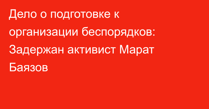 Дело о подготовке к организации беспорядков: Задержан активист Марат Баязов